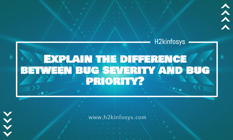 Explain the difference between bug severity and bug priority? Explain the difference between bug severity and bug priority