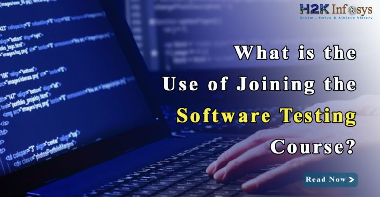 What is the use of joining the Software testing course? What is the use of joining the Software testing course