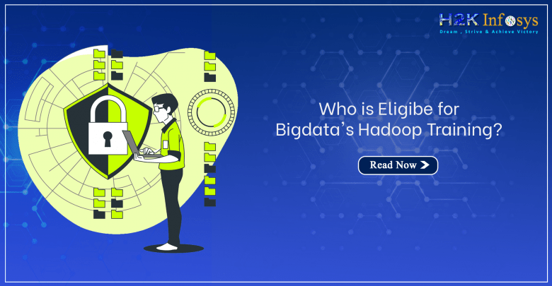 Who is Eligible for Big Data's Hadoop Training? Who is Eligible for Big Data’s Hadoop Training