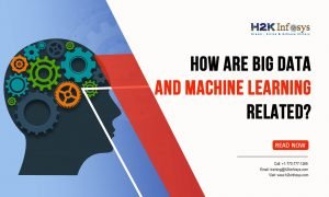 How are Big Data and Machine Learning Related