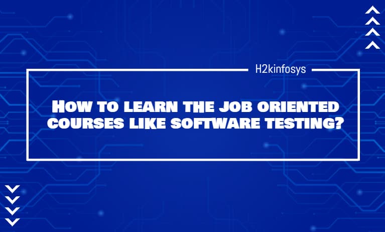 How to learn the job oriented courses like software testing? How to learn the job oriented courses like software testing