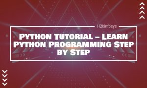 Python Tutorial – Learn Python Programming Step by Step - h2kinfosys