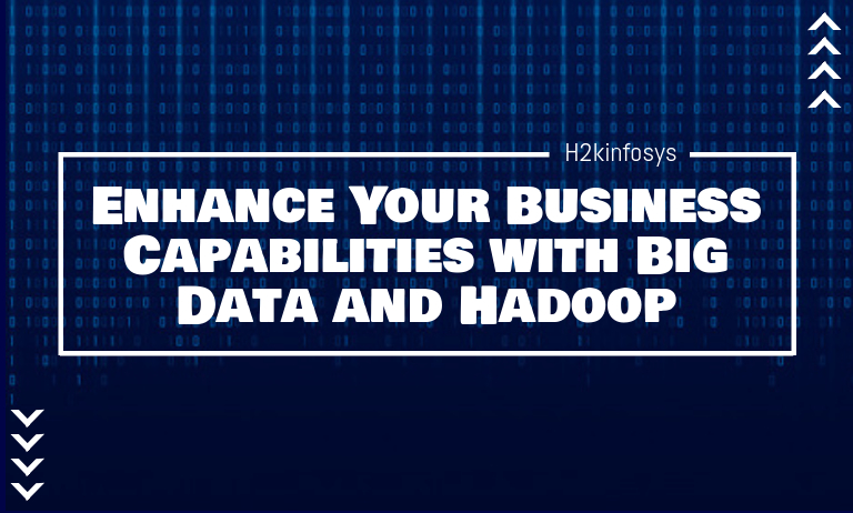 Enhance Your Business Capabilities with Big Data and Hadoop