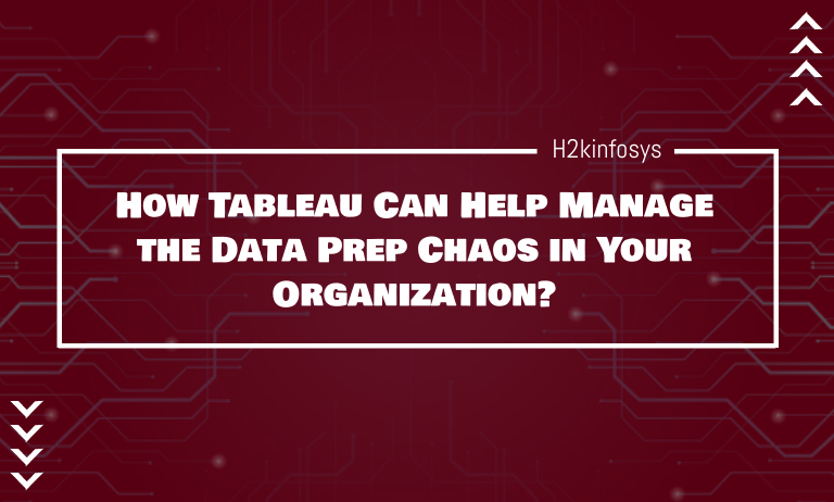 How Tableau Can Help Manage the Data Prep Chaos in Your Organization?