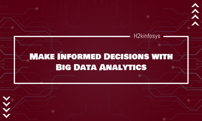 Make Informed Decisions with Big Data Analytics Make Informed Decisions with Big Data Analytics