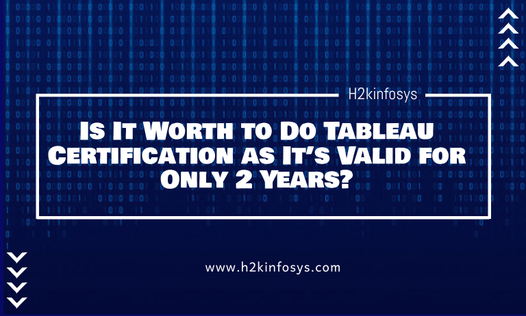 Is It Worth to Do Tableau Certification as It’s Valid for Only 2 Years?