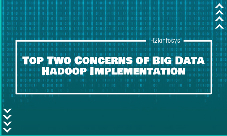 Top Two Concerns of Big Data Hadoop Implementation