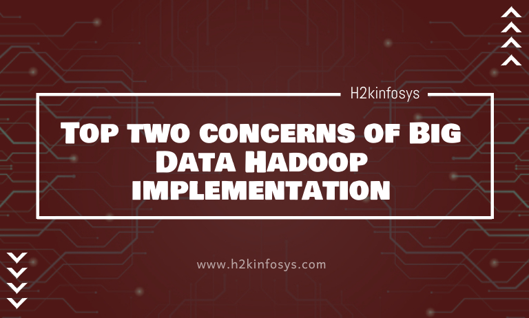 Top two concerns of Big Data Hadoop implementation Top two concerns of Big Data Hadoop implementation