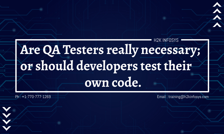 Are QA Testers really necessary; or should developers test their own code.