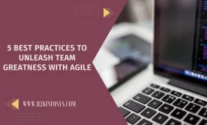 5 Best Practices to Unleash Team Greatness with Agile
