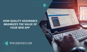 How Quality Assurance Maximizes the Value of Your Web App