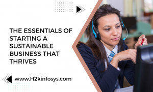 The Essentials of Starting a Sustainable Business That Thrives