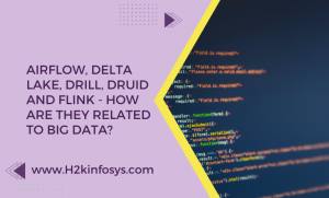 Airflow, Delta Lake, Drill, Druid and Flink - How are they related to Big Data