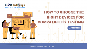 How to Choose the Right Devices for Compatibility Testing