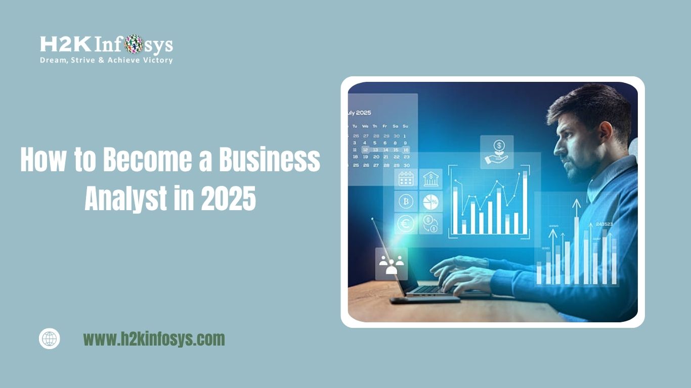 How to Become a Business Analyst in 2025 | H2K Infosys Blog