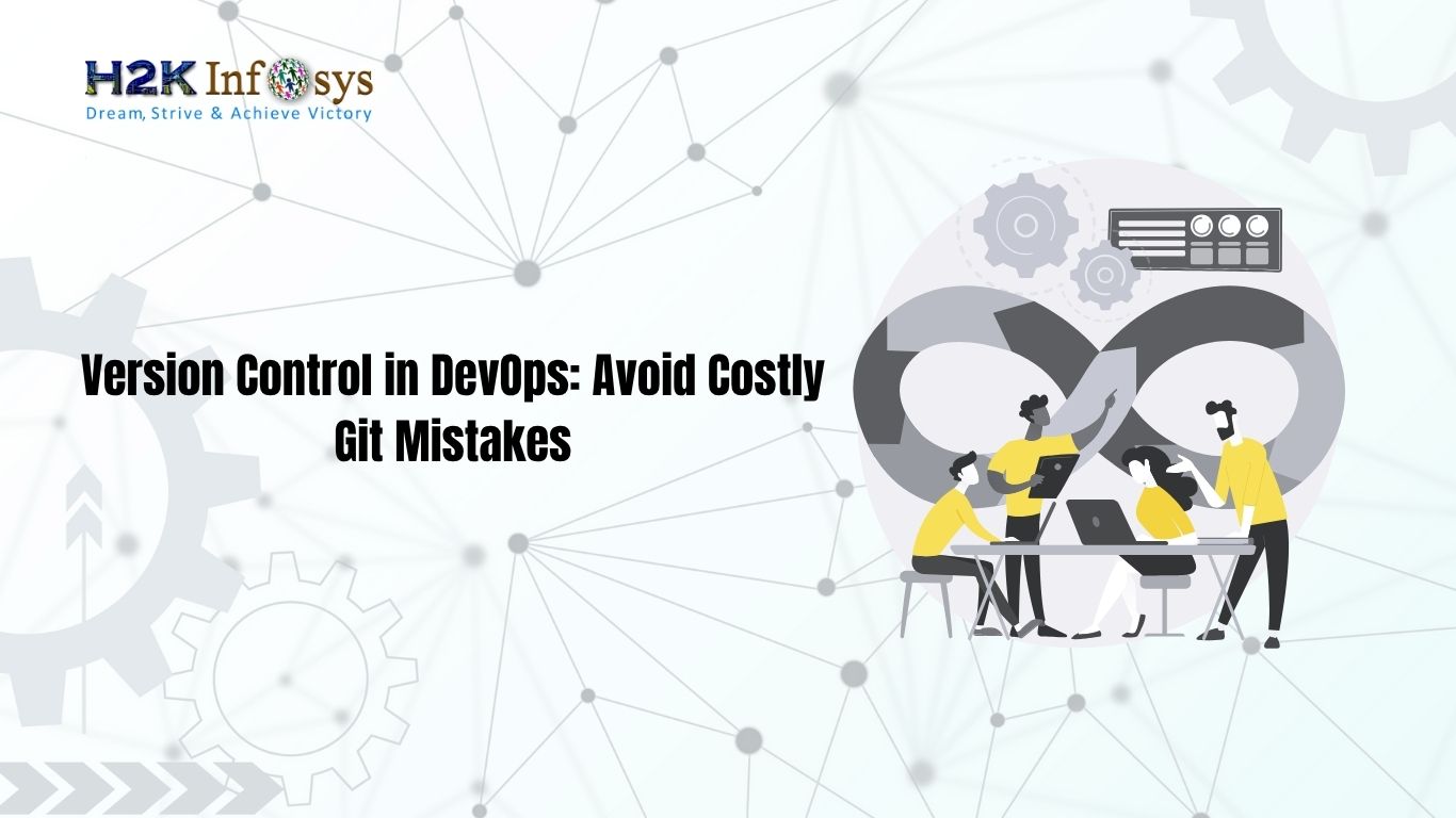 Version Control in DevOps: Avoid Costly Git Mistakes | H2K Infosys Blog