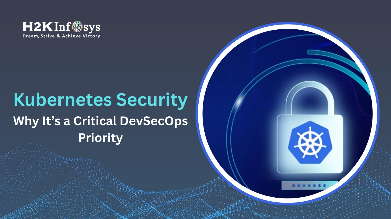 Kubernetes Security: Why It’s a Critical DevSecOps Priority | H2K ...