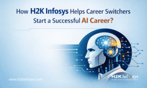 How H2K Infosys Helps Career Switchers Start a Successful AI Career?