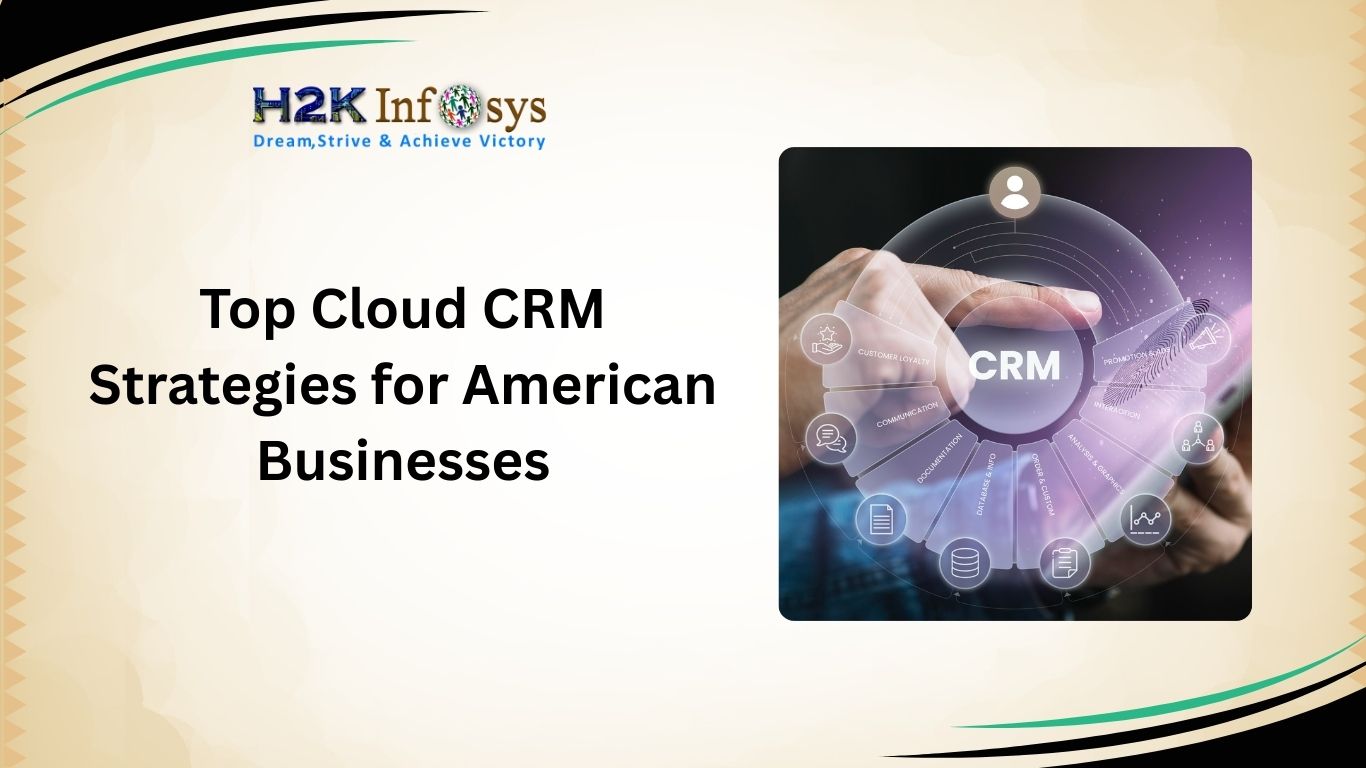 Top Cloud CRM Strategies for American Businesses | H2K Infosys Blog