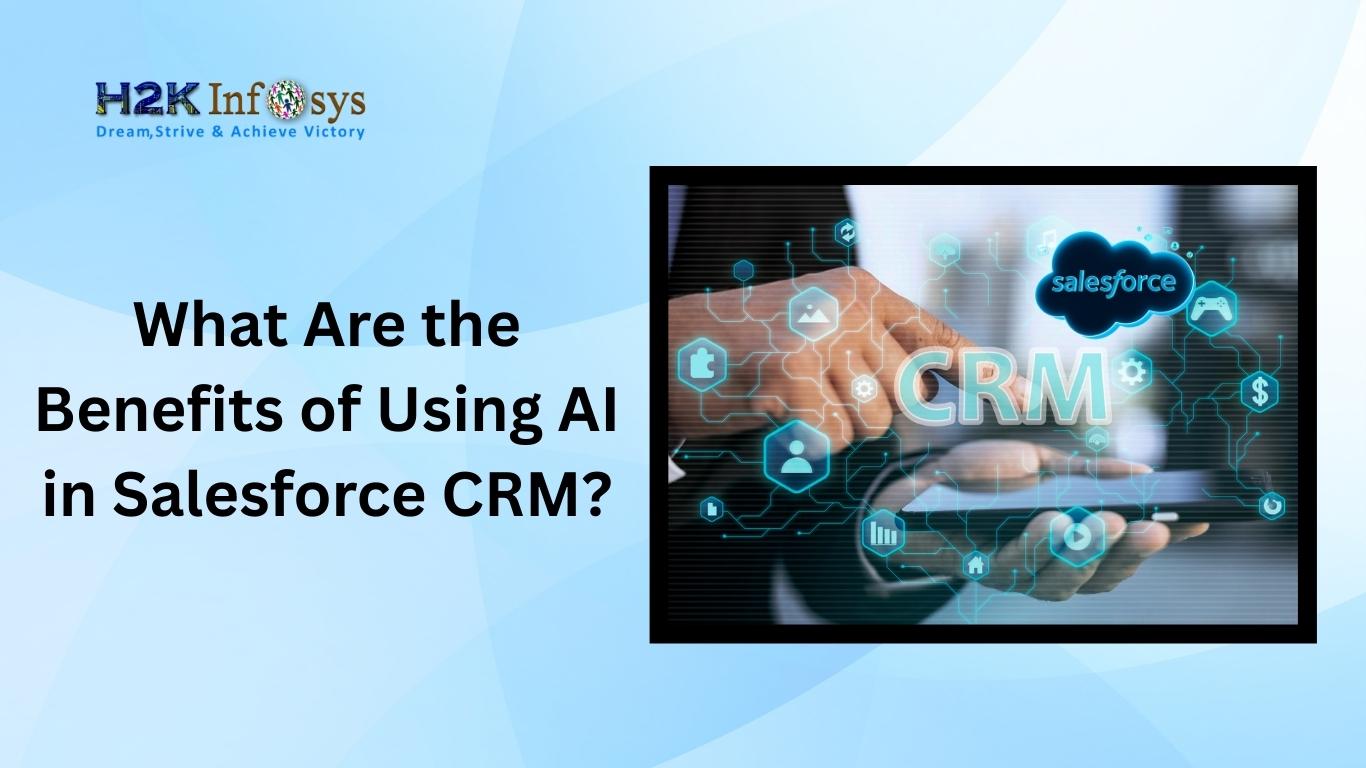 What Are the Benefits of Using AI in Salesforce CRM? | H2K Infosys Blog