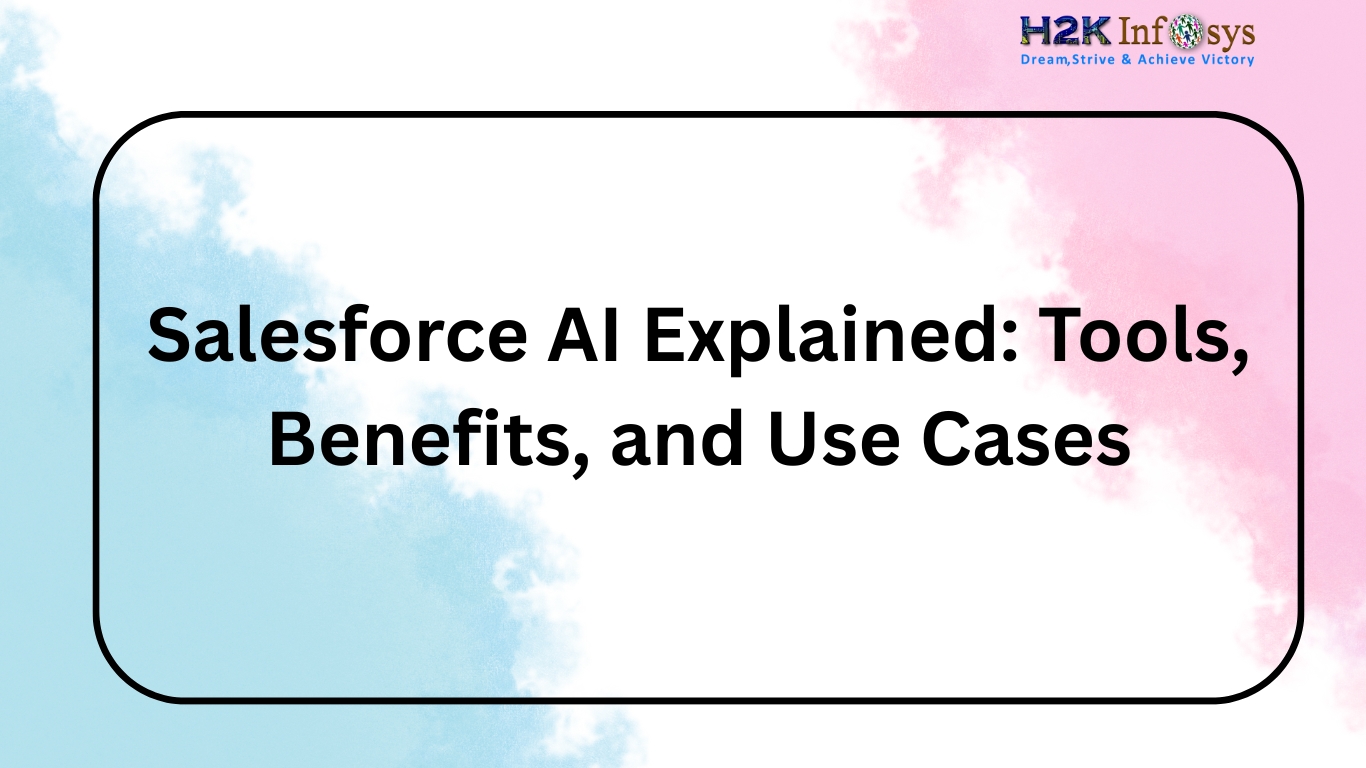 Salesforce AI Explained: Tools, Benefits, and Use Cases | H2K Infosys Blog