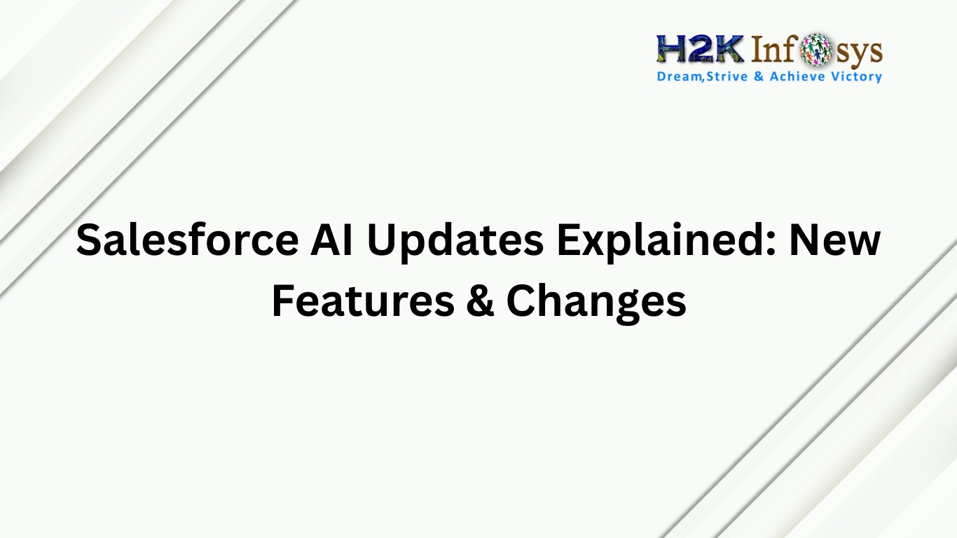 Salesforce AI Updates Explained: New Features & Changes | H2K Infosys Blog