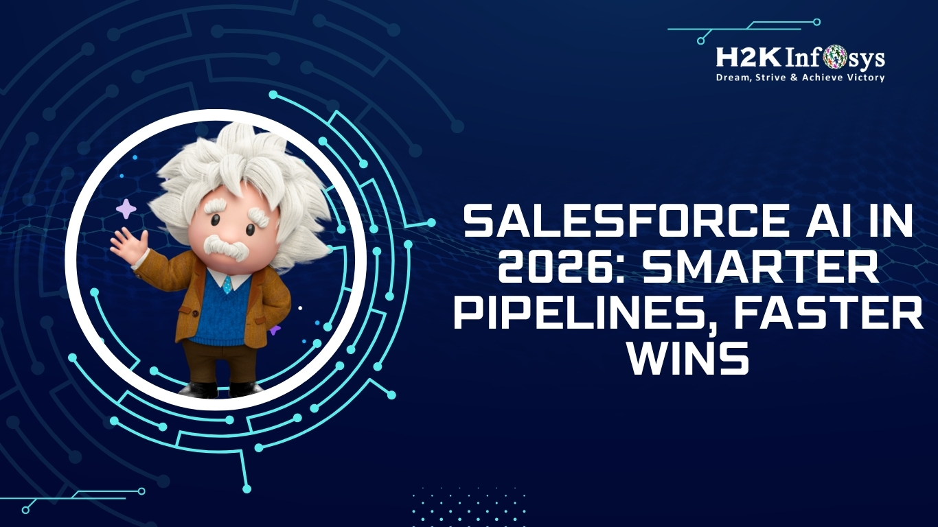 Salesforce AI in 2026: Smarter Pipelines, Faster Wins | H2K Infosys Blog